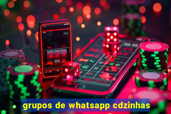 grupos de whatsapp cdzinhas